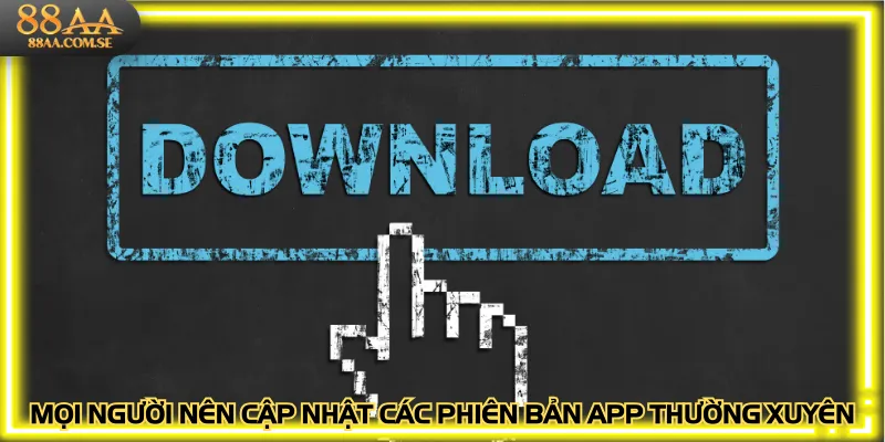 Mọi người nên cập nhật các phiên bản app thường xuyên